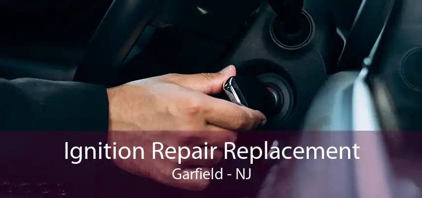 Ignition Repair Replacement Garfield - NJ